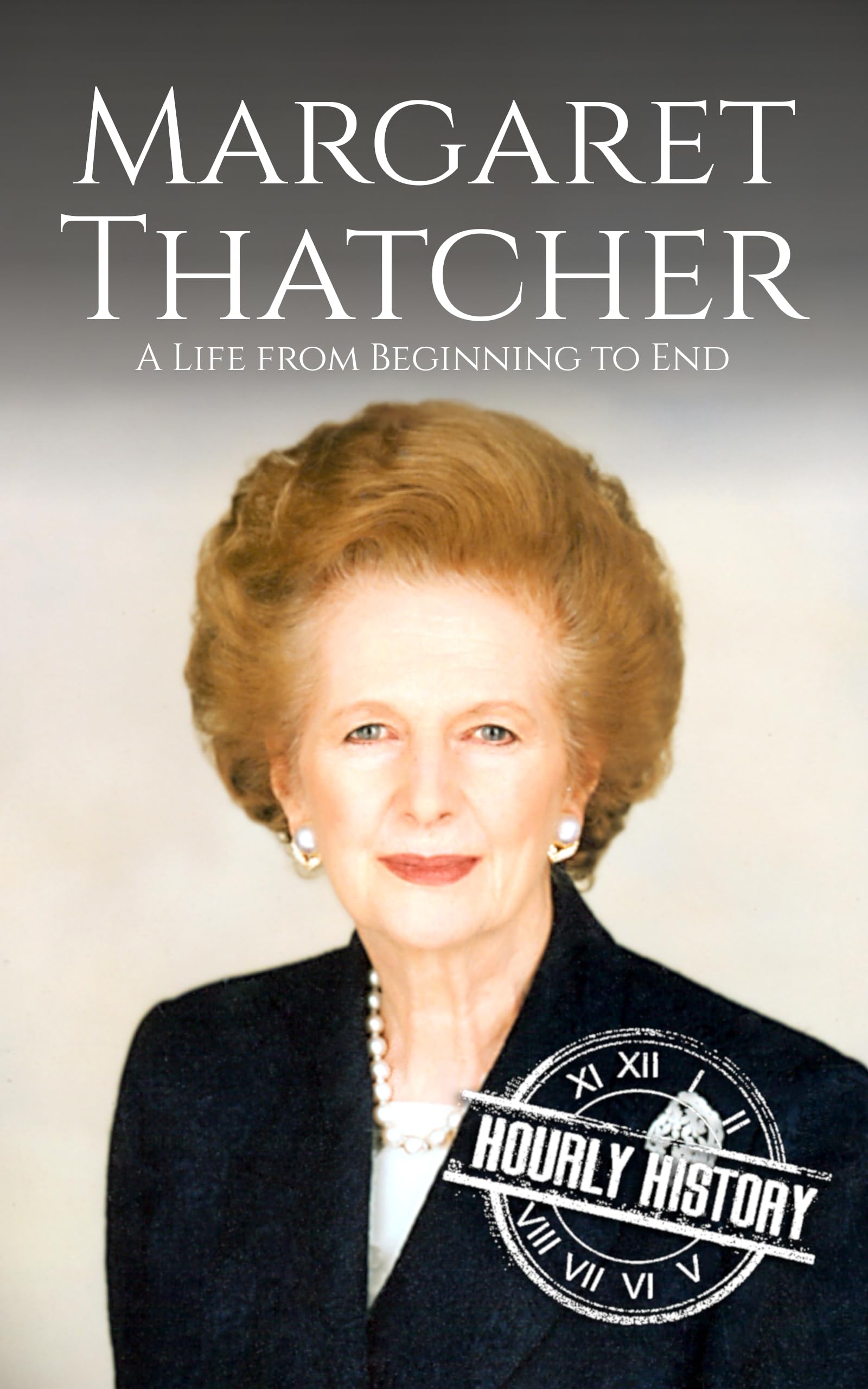 Margaret Thatcher: A Life from Beginning to End