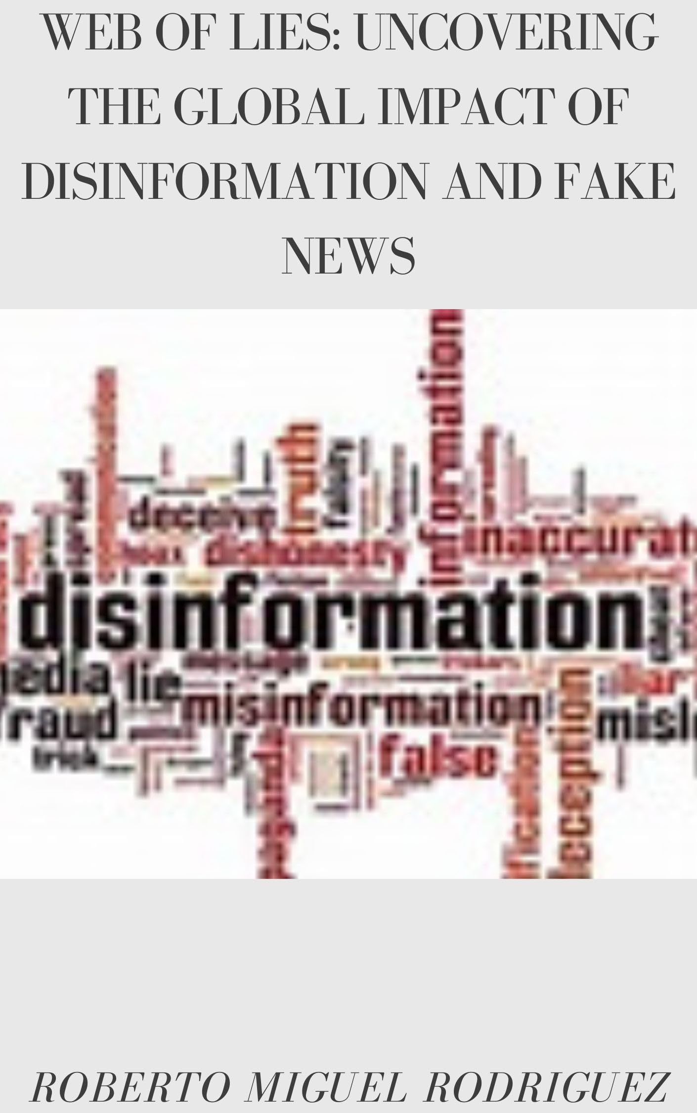 WEB OF LIES: UNCOVERING THE GLOBAL IMPACT OF DISINFORMATION AND FAKE