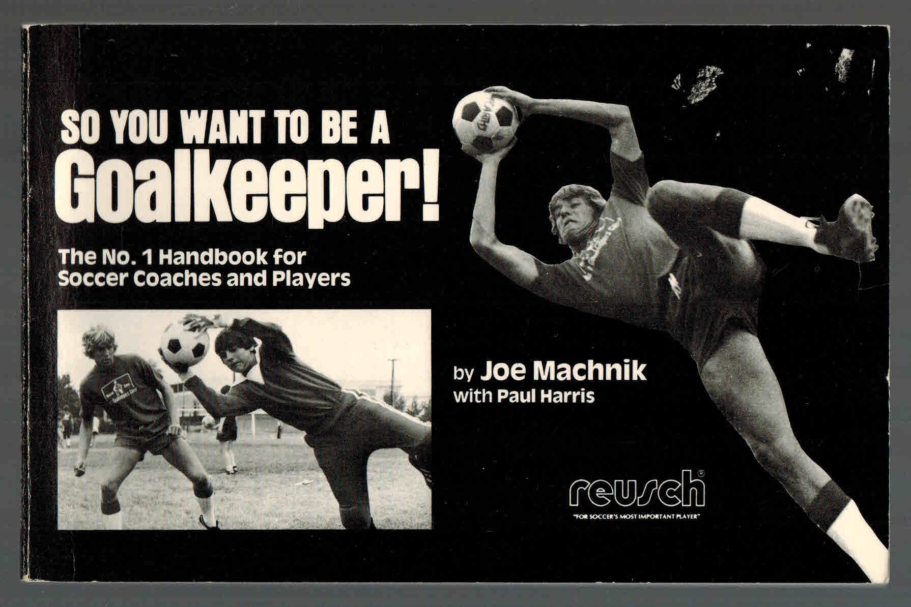 So You Want to Be a Goalkeeper The Number 1 Handbook for Soccer