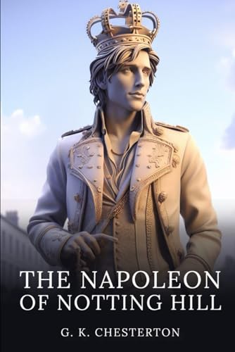 THE NAPOLEON OF NOTTING HILL (Illustrated) by G.K. Chesterton | Goodreads