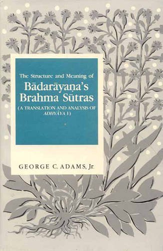 George C. Adams The Structure and Meaning of Badarayana's Brahma Sutra: A Translation ...
