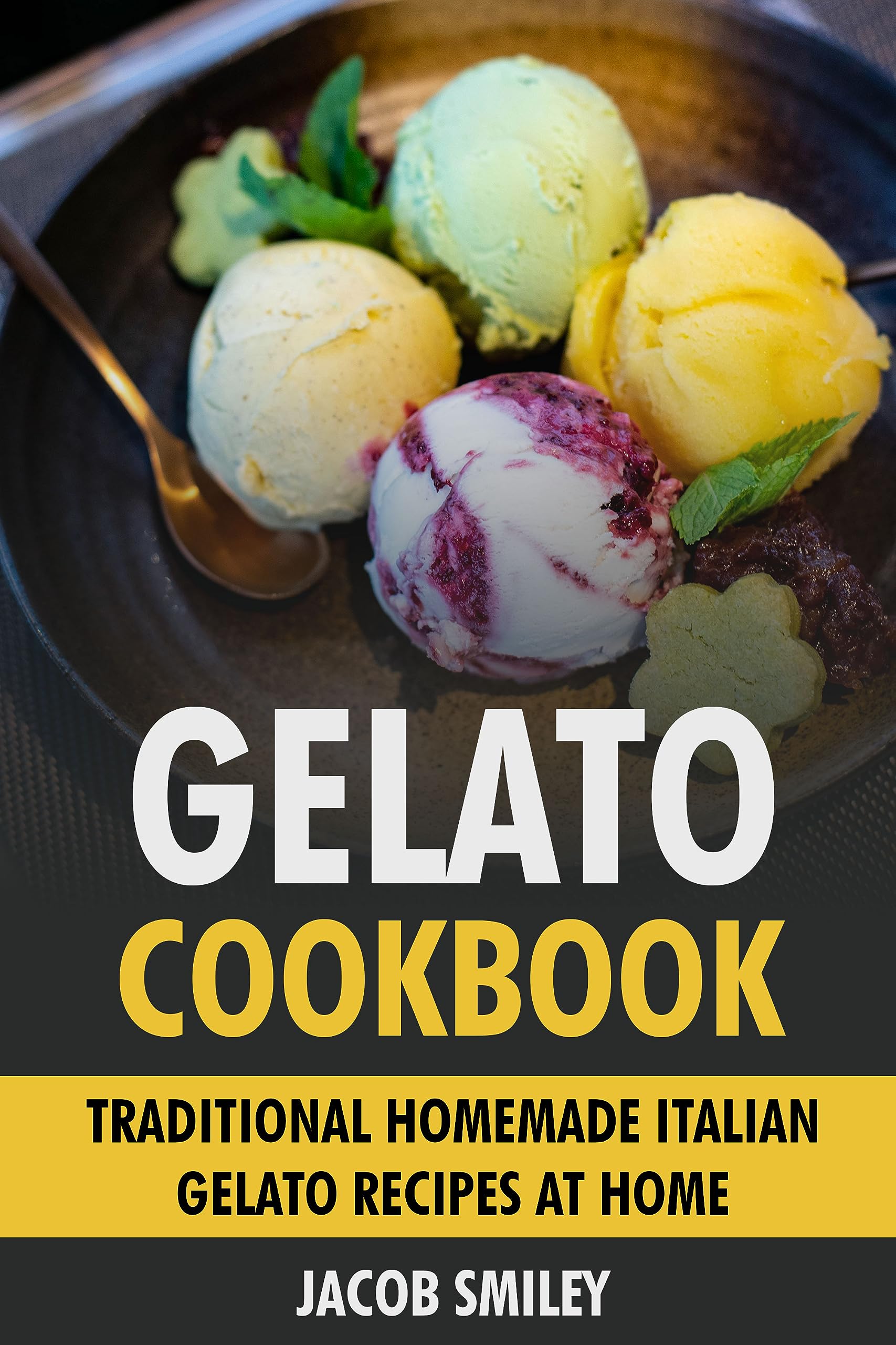 Gelato Cookbook Traditional Homemade Italian Gelato Recipes at Home by