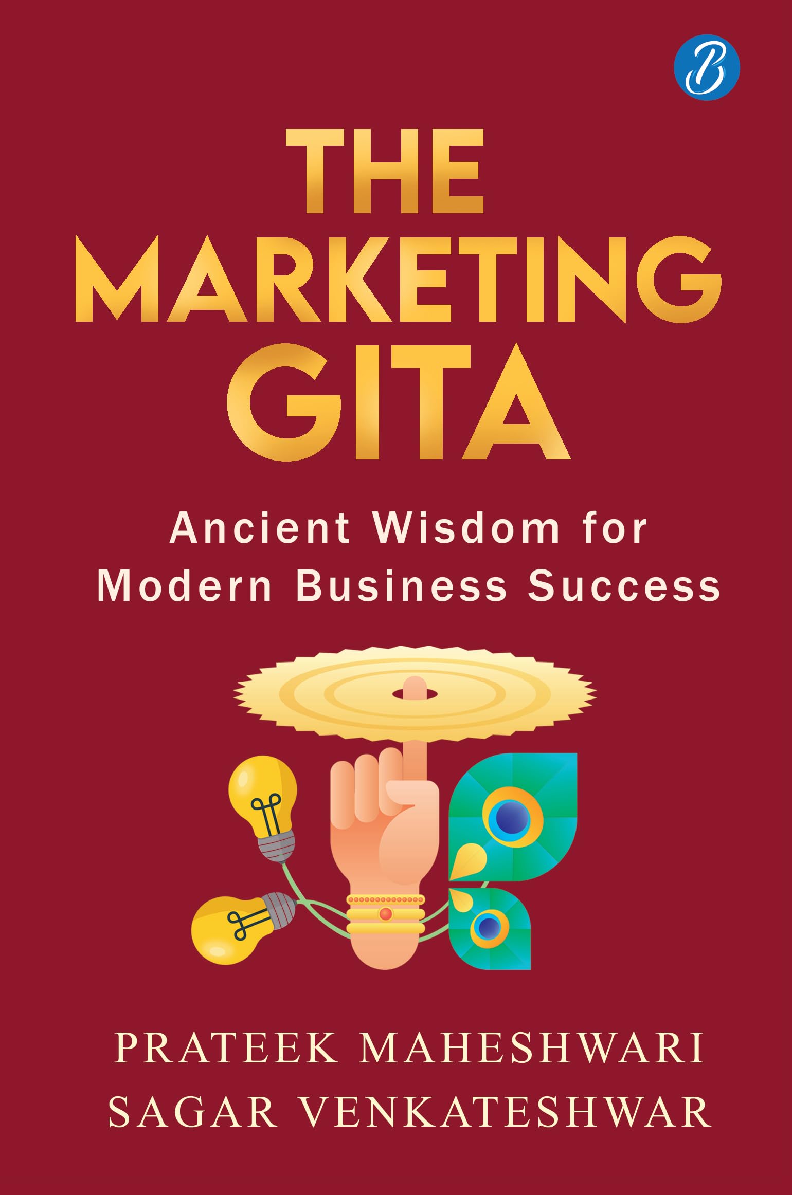 The Marketing Gita: Ancient wisdom for modern business success ǀ Lessons in modern day marketing from ancient Hindu epics