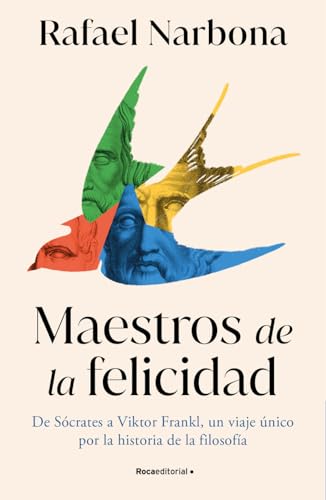 Maestros de la felicidad: De Sócrates a Viktor Frankl, un viaje único por la historia de la filosofía