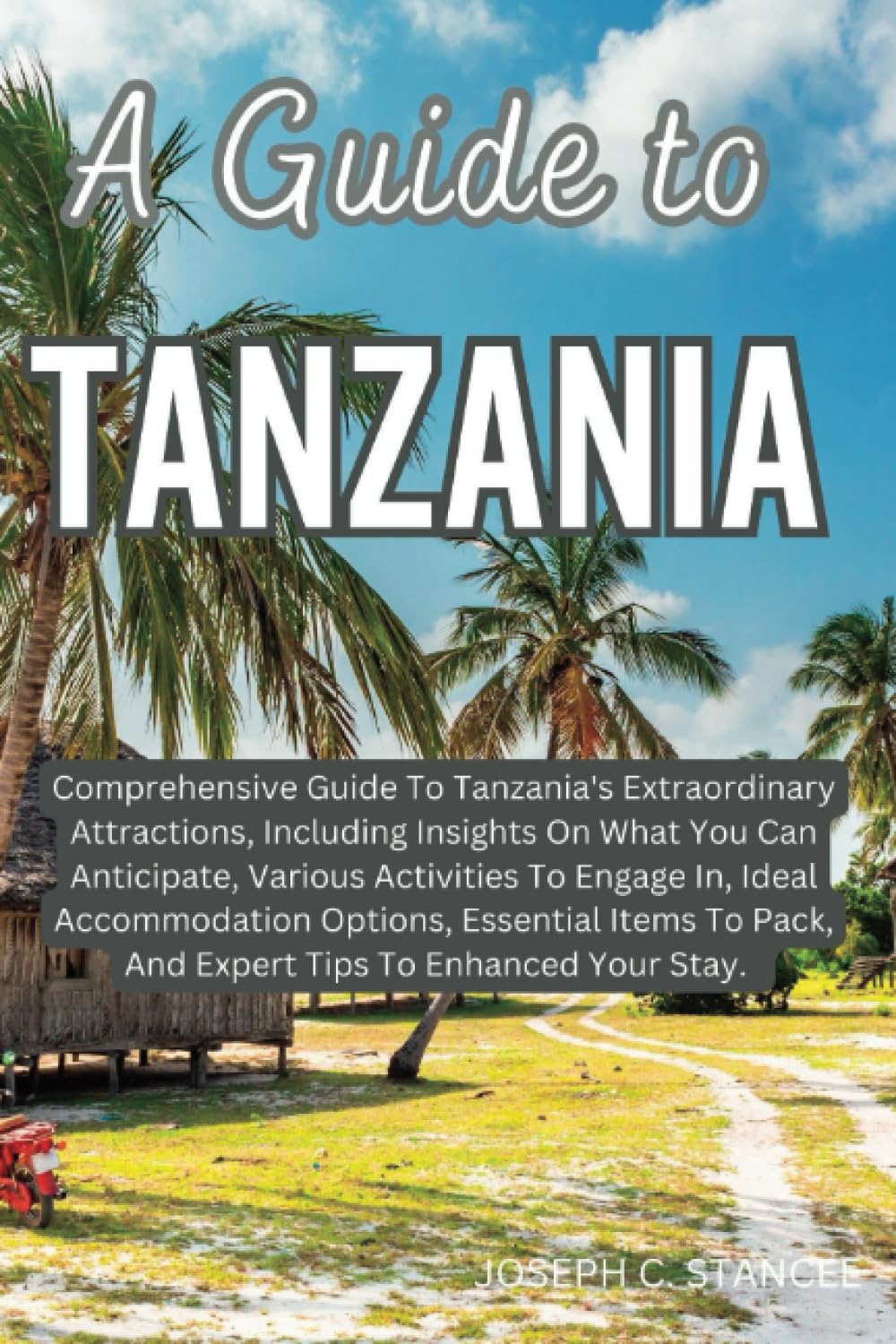A GUIDE TO TANZANIA Comprehensive Guide To Tanzania's Extraordinary