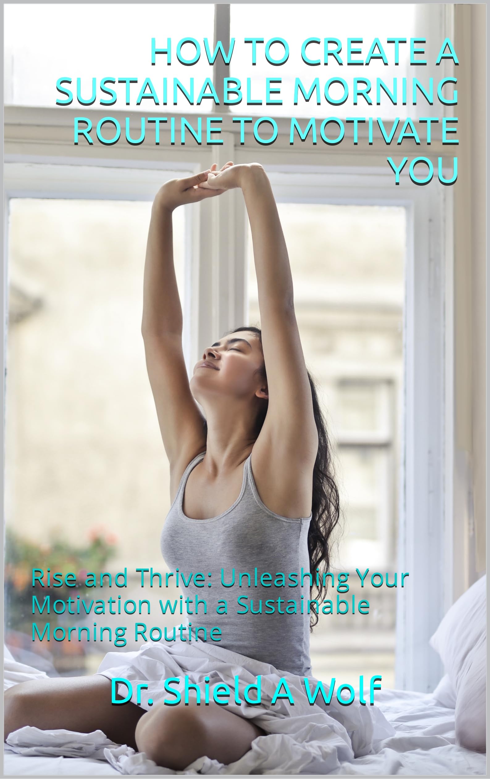 Morning Routing Books HOW TO CREATE A SUSTAINABLE MORNING ROUTINE TO MOTIVATE YOU: Rise and ...