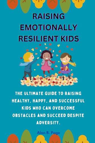 Raising Emotionally Resilient Kids: The ultimate guide to raising ...