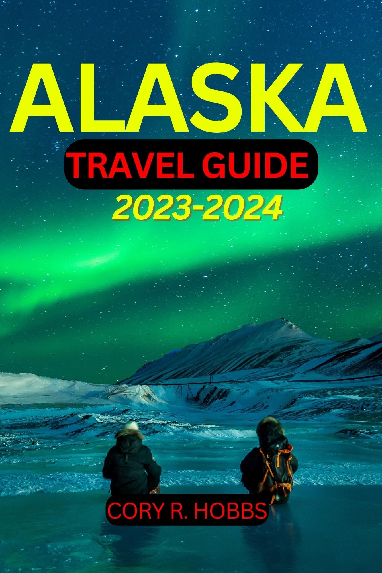 Alaska Travel Guide 20232024 The Ultimate Travel Experience by CORY R