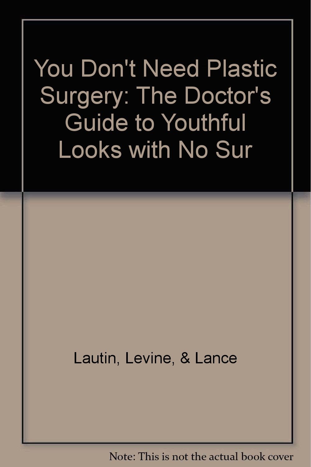You Dont Need Plastic Surgery The Doctors Guide to Youthful Looks with