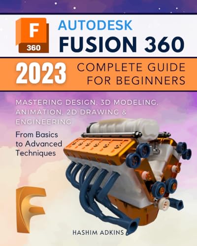 Autodesk Fusion 360 2023 Complete Guide for Beginners: Mastering Design ...