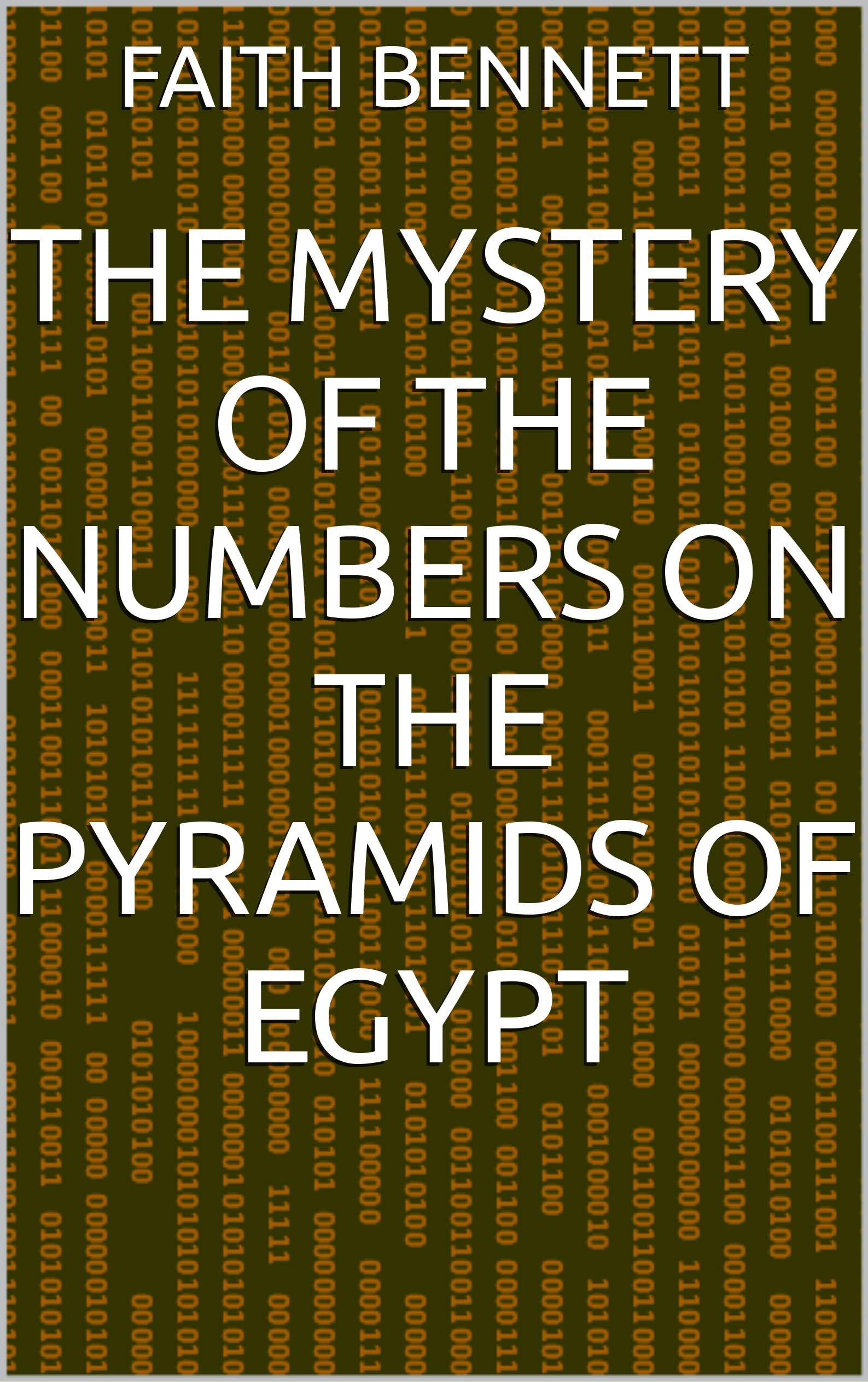 The Mystery Of The Numbers On The Pyramids Of Egypt by Faith