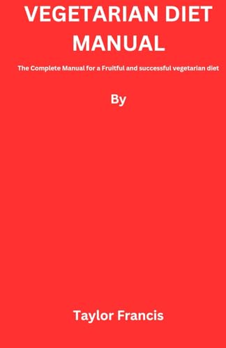 VEGETARIAN DIET MANUAL: The Complete Manual for a Fruitful and