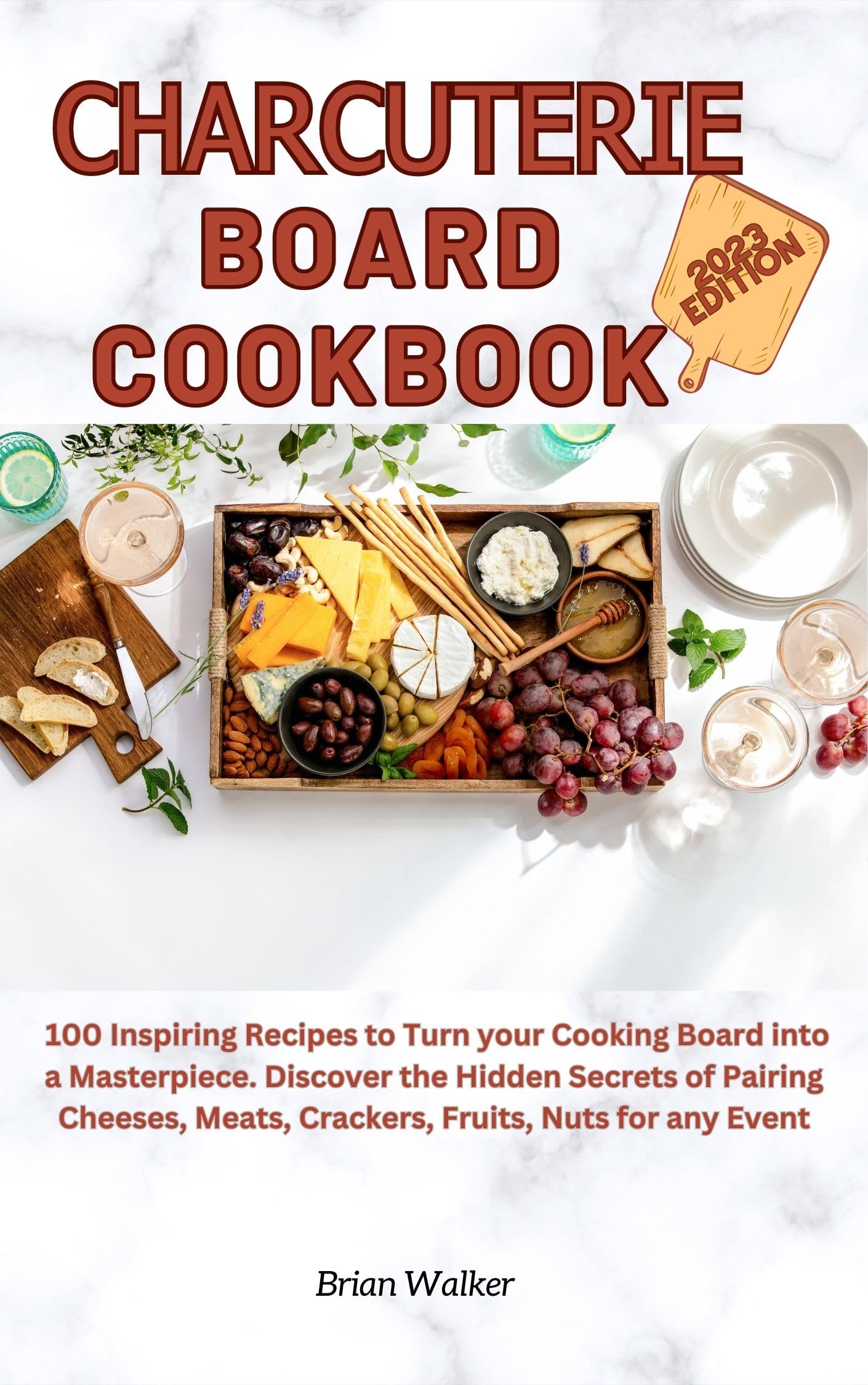 Charcuterie Board Cookbook 2023 Edition 100 Inspiring Recipes to Turn