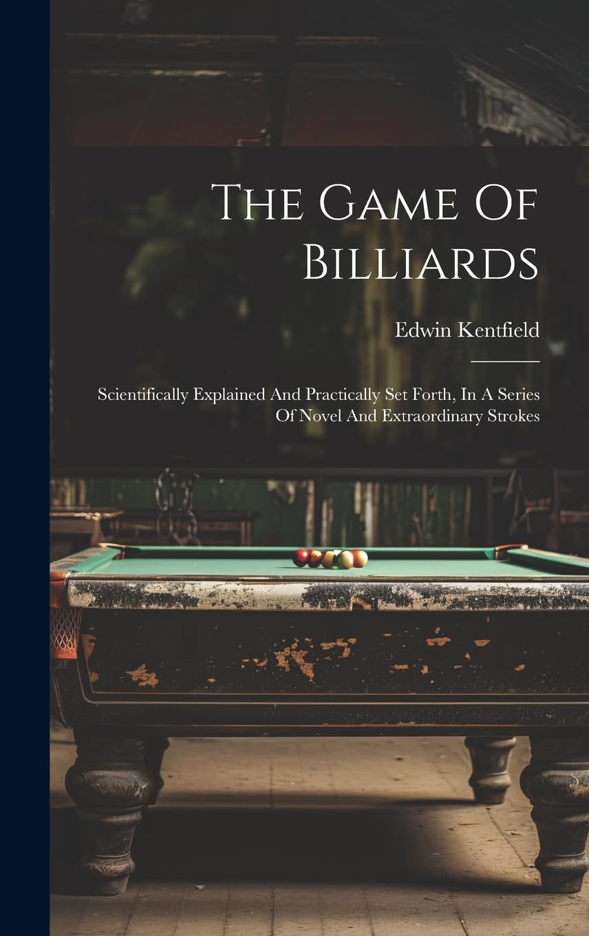 The Game Of Billiards Scientifically Explained And Practically Set