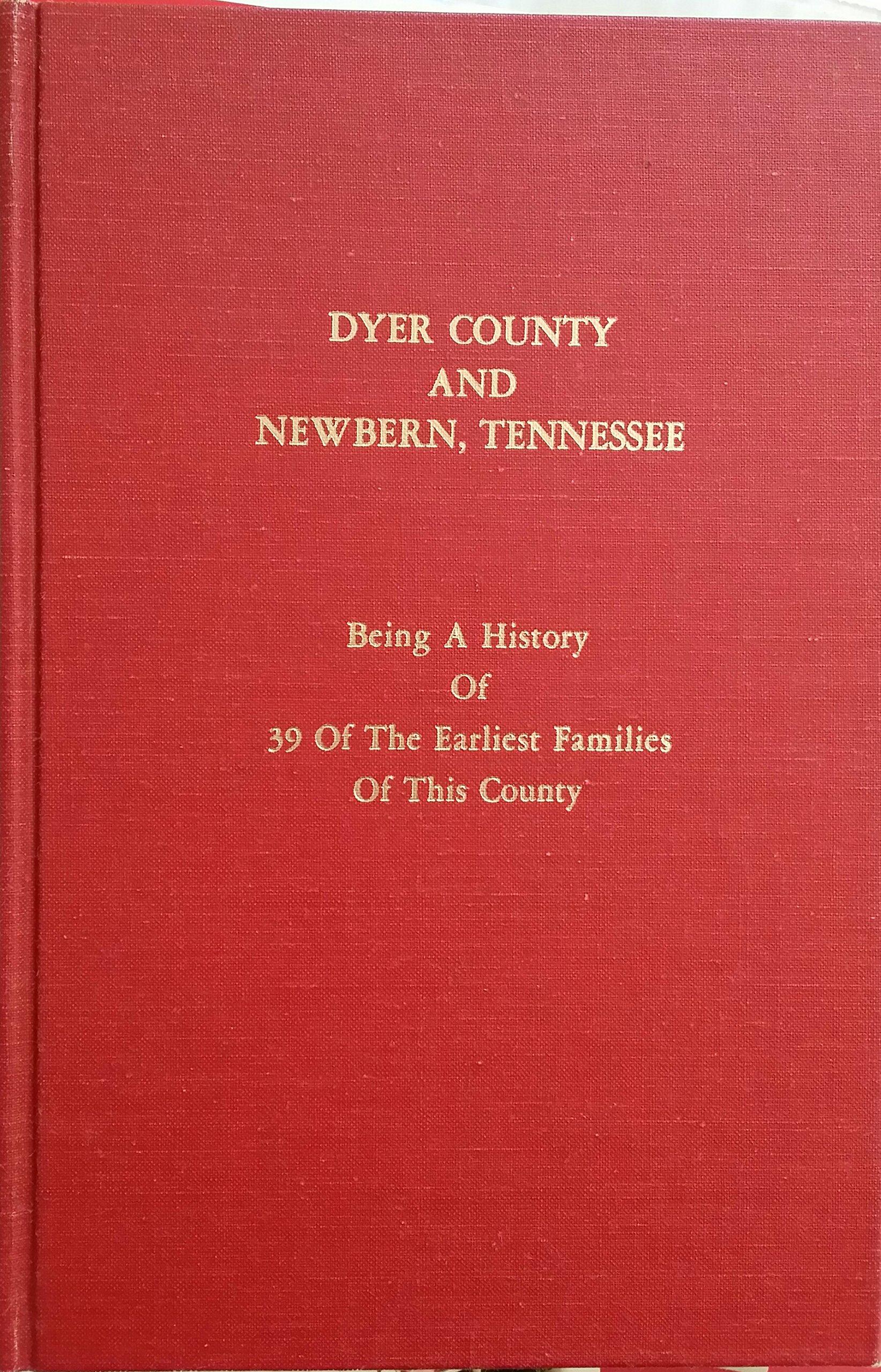 Dyer County and Newbern, Tennessee Being a history of 39 of the earliest families of this