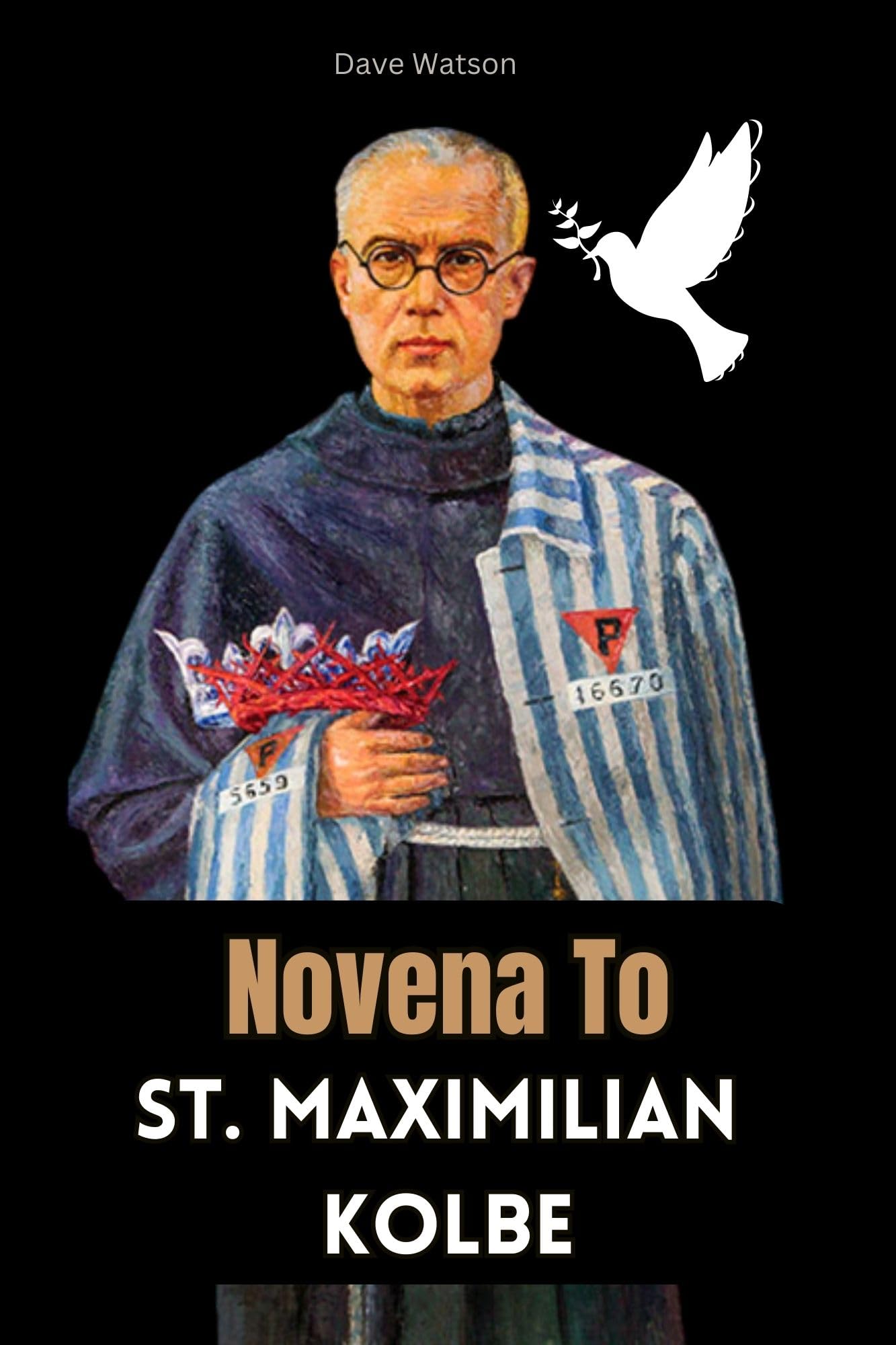 Novena to St. Maximilian Kolbe A Complete Biography, Teachings, and 9