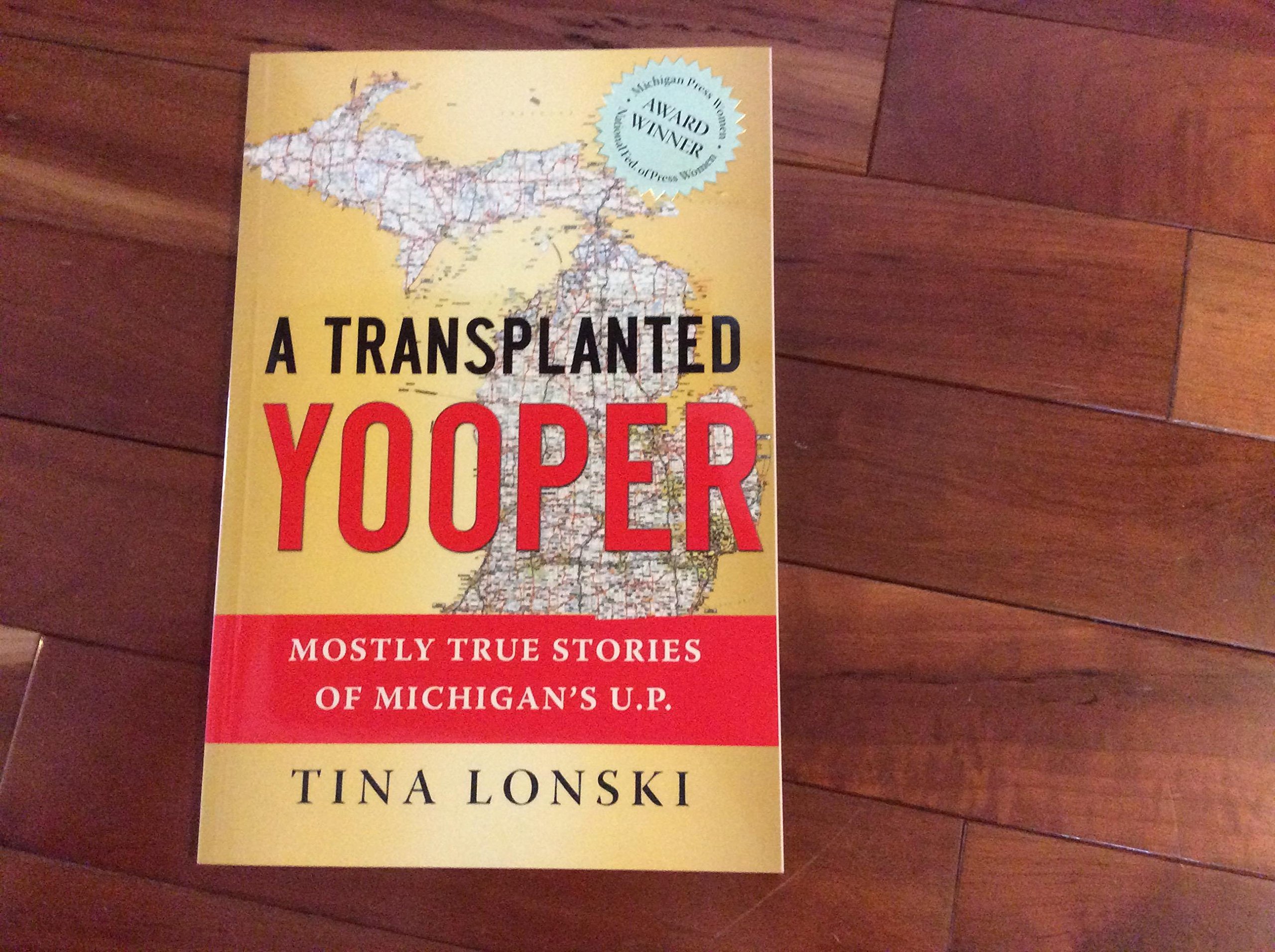 A Transplanted Yooper: Mostly True Stories Of Michigan's U.P. by Tina