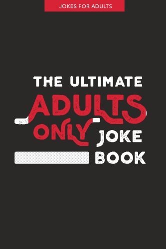 Jokes for Adults: The Ultimate Adult Only Joke Book: It's Lewd, it's