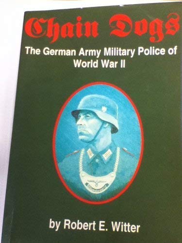 Chain Dogs: The German Army Military Police of World War II by Robert E ...