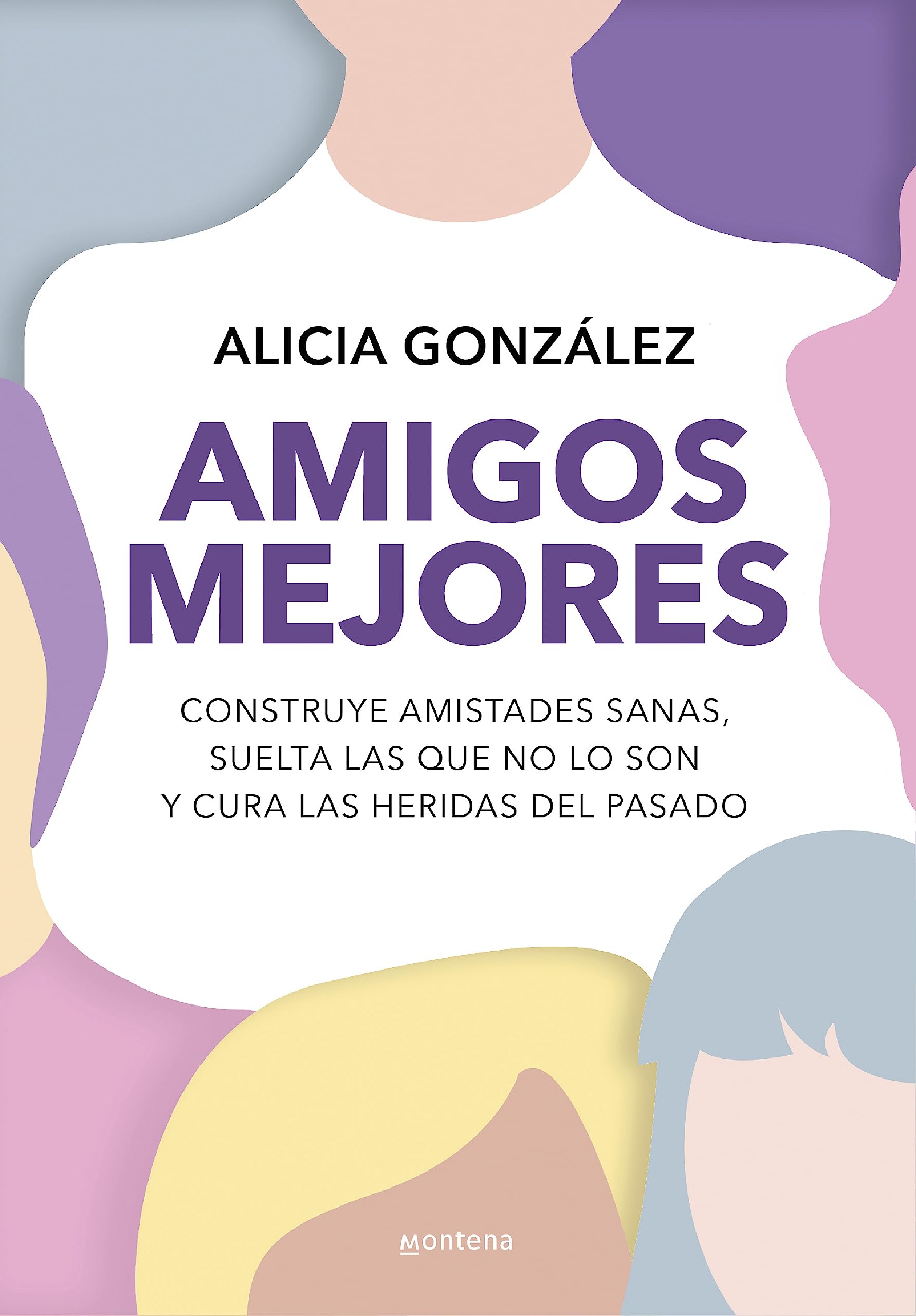 Amigos mejores: Construye amistades sanas, suelta las que no lo son y cura las heridas del pasado