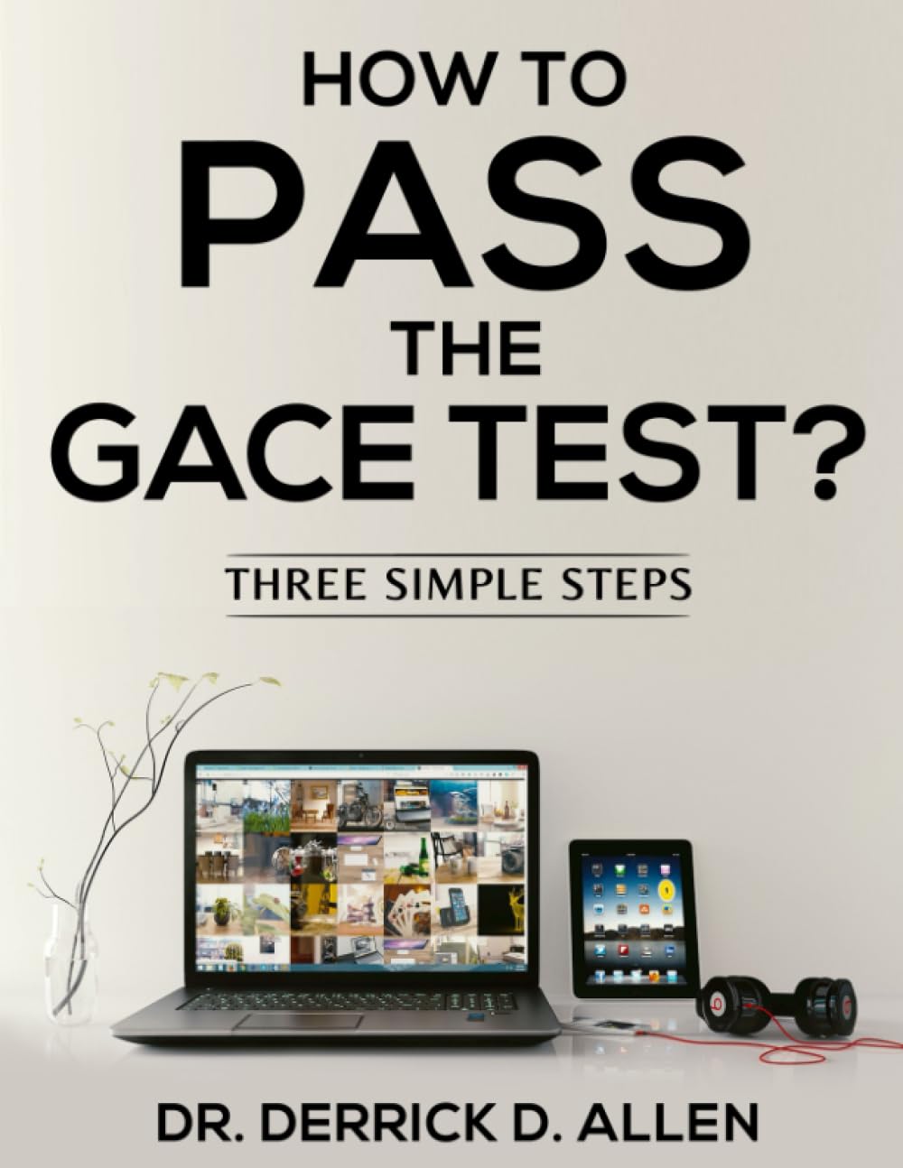 How to Pass the GACE? 3 Simple Steps by Dr. Derrick Darrell Allen