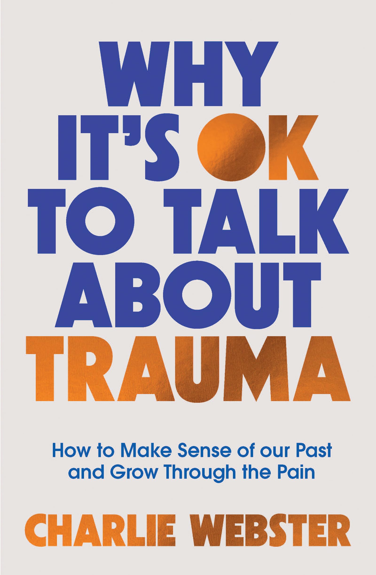 Why It's OK to Talk About Trauma: How to Make Sense of the Past and ...