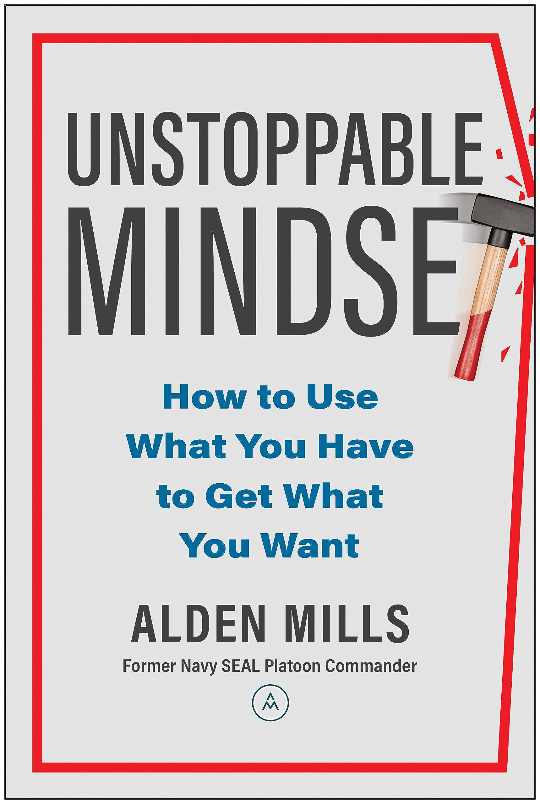 Unstoppable Mindset How to Use What You Have to Get What You Want by