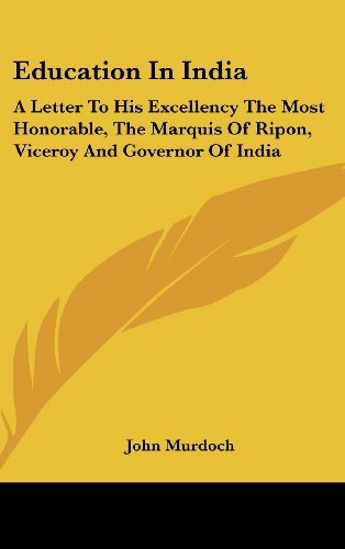 Education in India: A Letter to His Excellency the Most Honorable, the ...