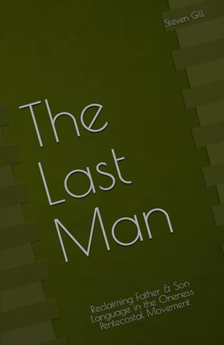 The Last Man: Reclaiming Father & Son Language in the Oneness Pentecostal Movement