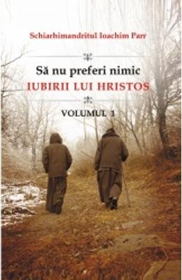 Să nu preferi nimic iubirii lui Hristos - Vol. 1