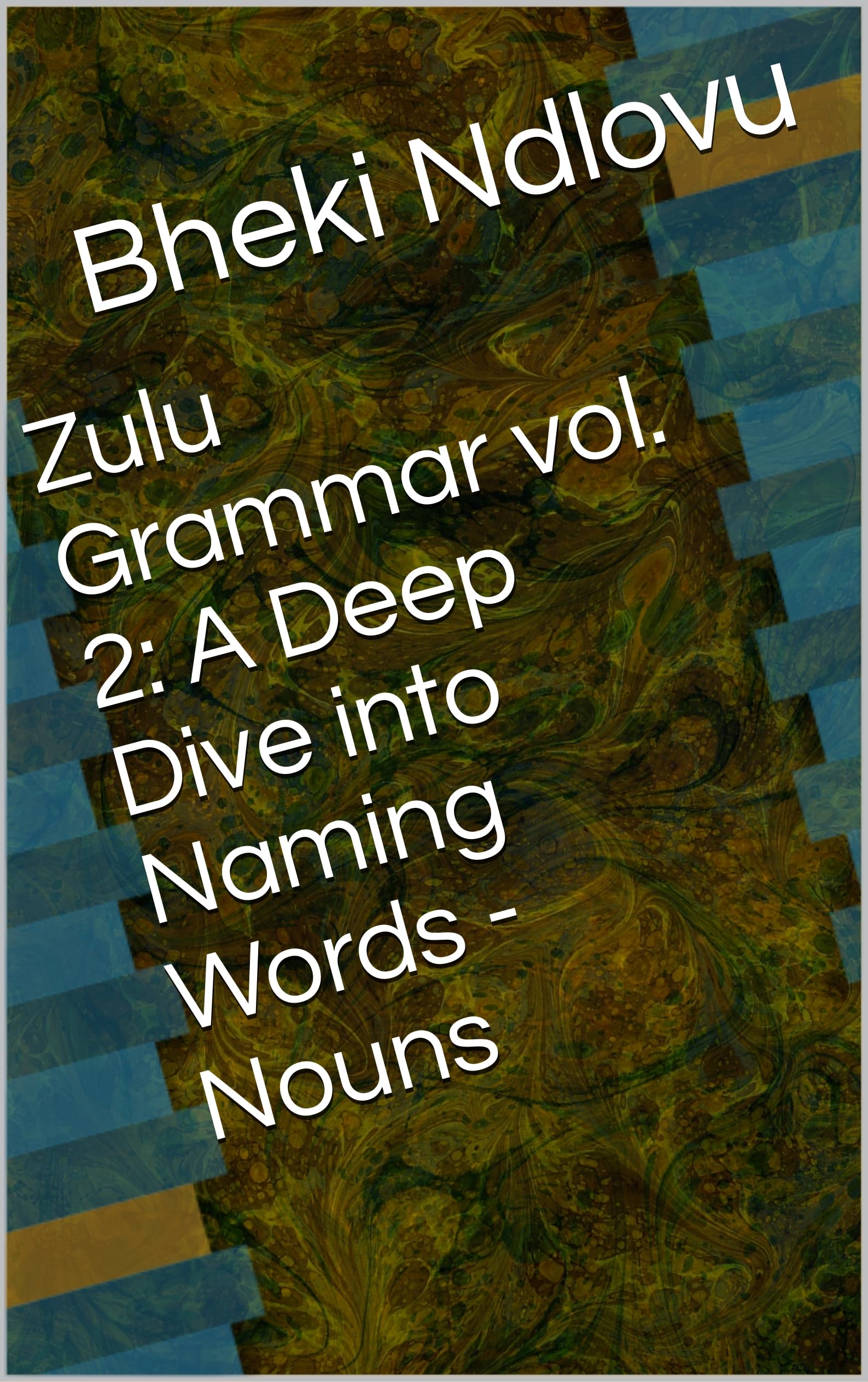 Zulu Grammar vol. 2 A Deep Dive into Naming Words Nouns by Bheki