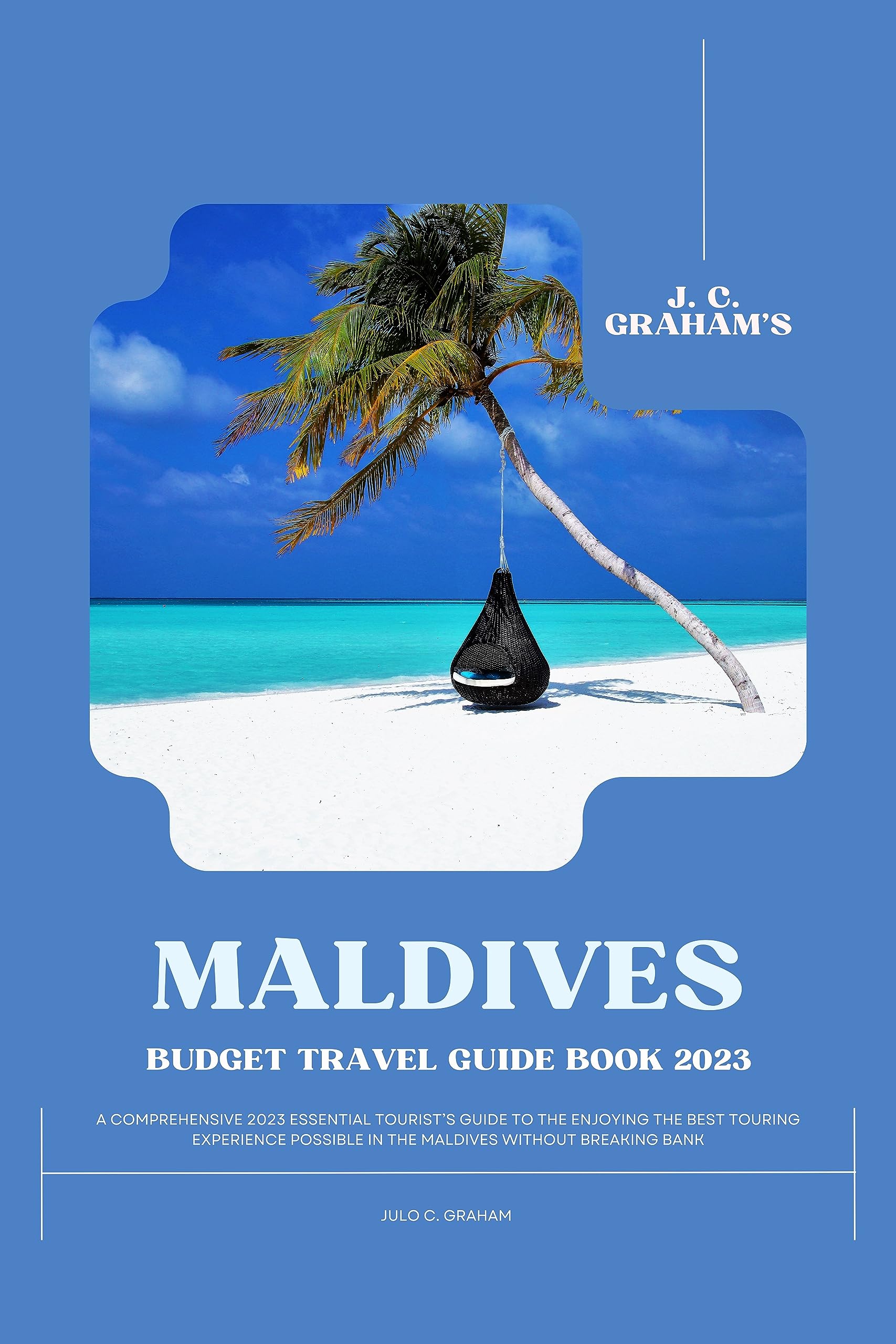 J. C. Graham’s Maldives Budget Travel Guide A Comprehensive 2023