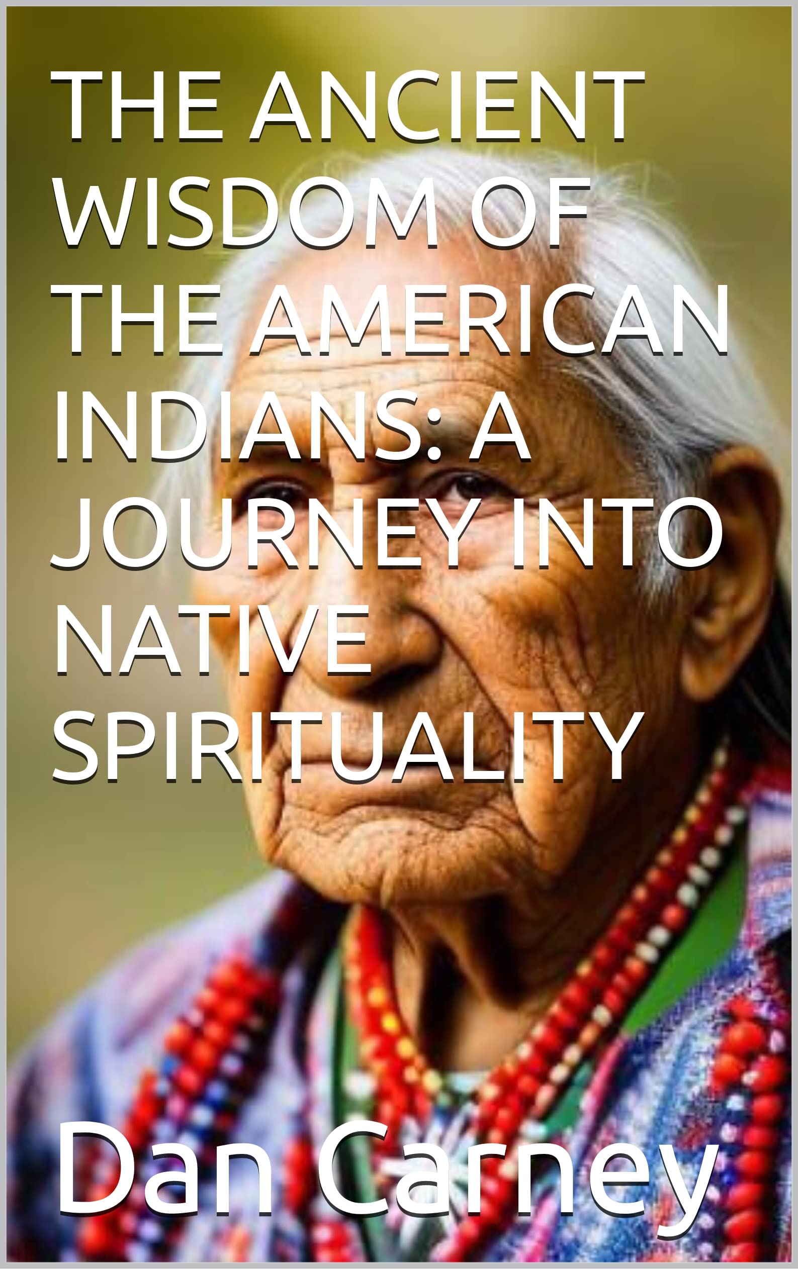 THE ANCIENT WISDOM OF THE AMERICAN INDIANS: A JOURNEY INTO NATIVE SPIRITUALITY