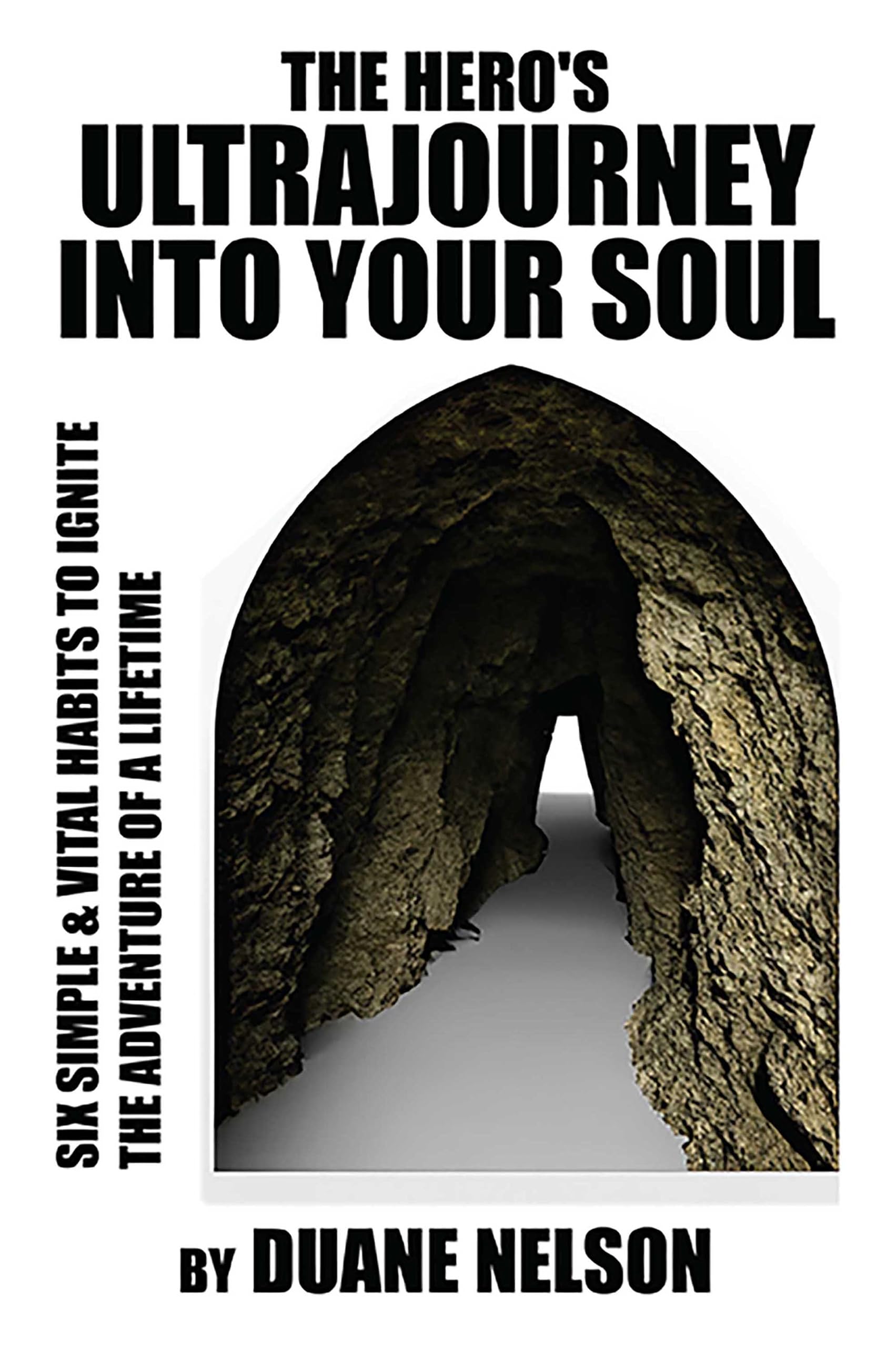 The Hero's Ultrajourney Into Your Soul: Six Simple & Vital Habits to Ignite the Adventure of a Lifetime