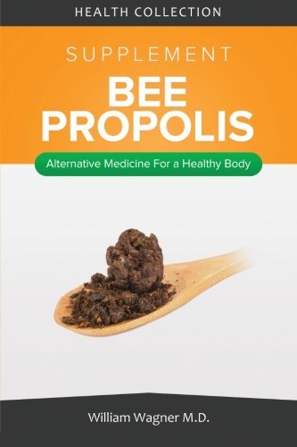 The Bee Propolis Supplement: Alternative Medicine for a Healthy Body by ...