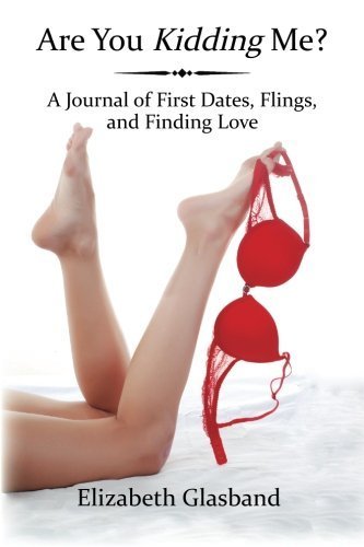 Are You Kidding Me? A Journal of First Dates, Flings, and Finding
