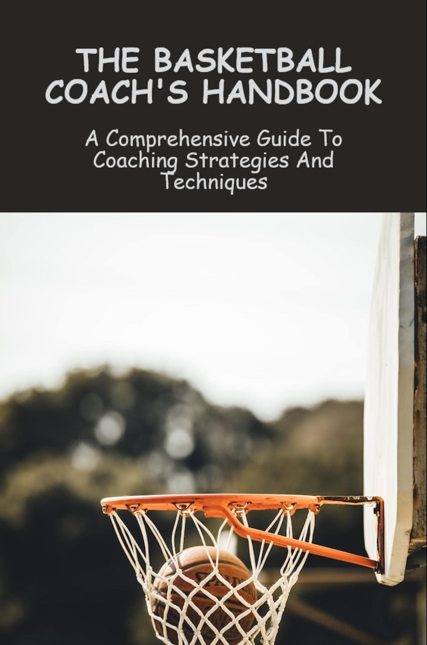 The Basketball Coach's Handbook A Comprehensive Guide To Coaching