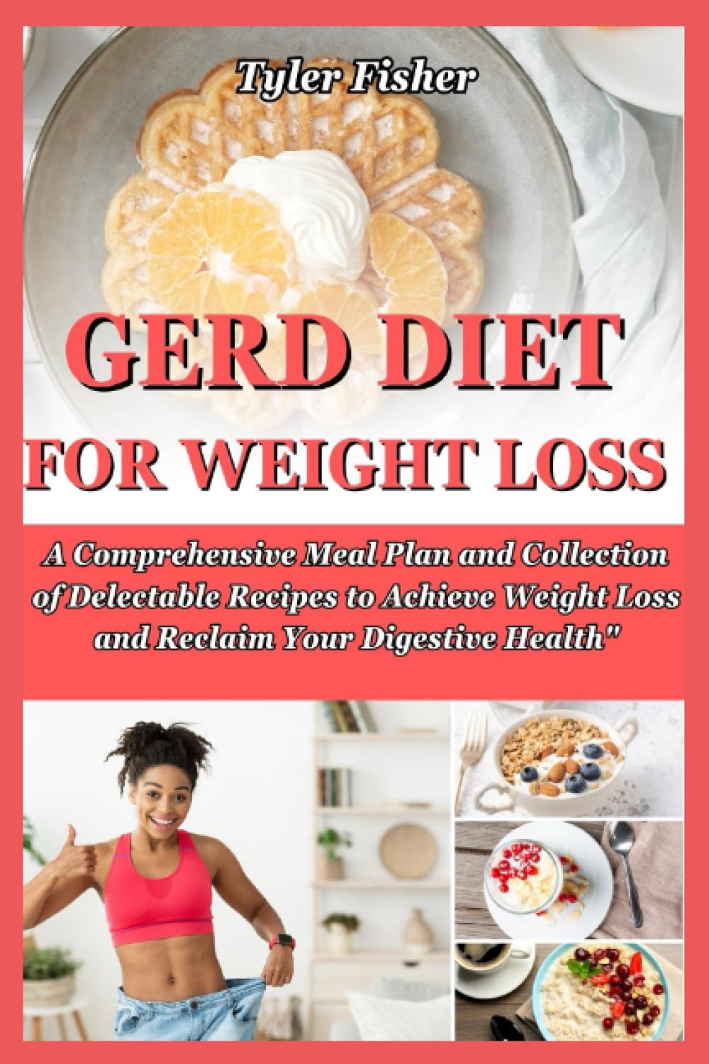 GERD DIET FOR WEIGHT LOSS A Comprehensive Meal Plan and Collection of