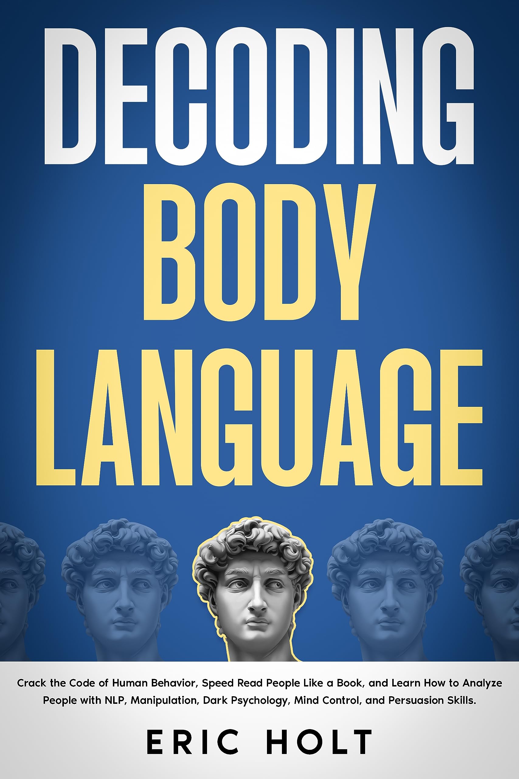 Decoding Body Language: Crack the Code of Human Behavior, Speed Read People Like a Book, and Learn How to Analyze People with NLP, Manipulation, Dark Psychology, ... Body Language and Dark Psychology Book 2)