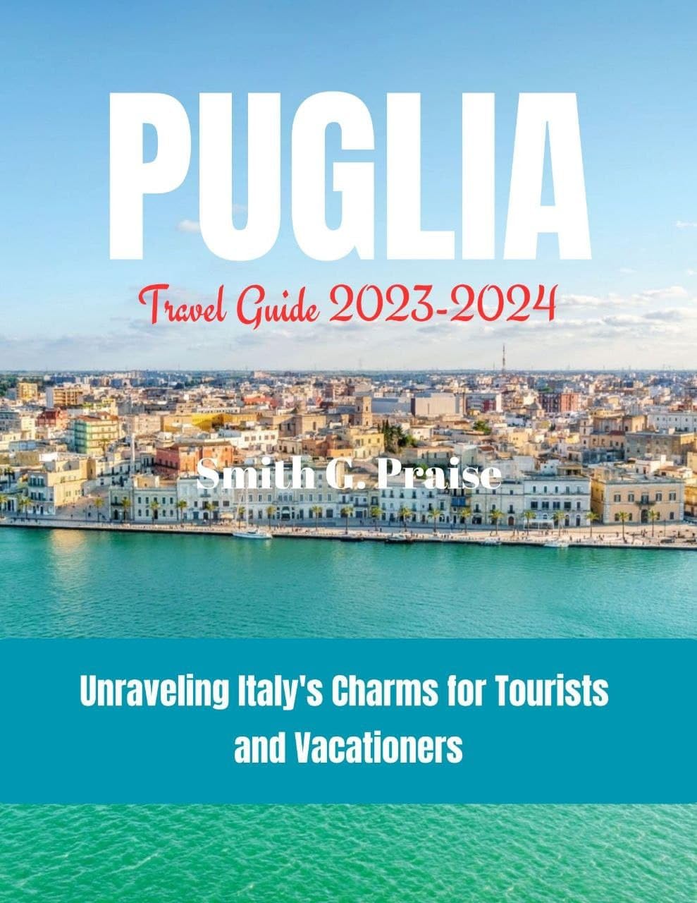 Puglia Travel Guide 20232024 Unraveling Italy's Charms for Tourists