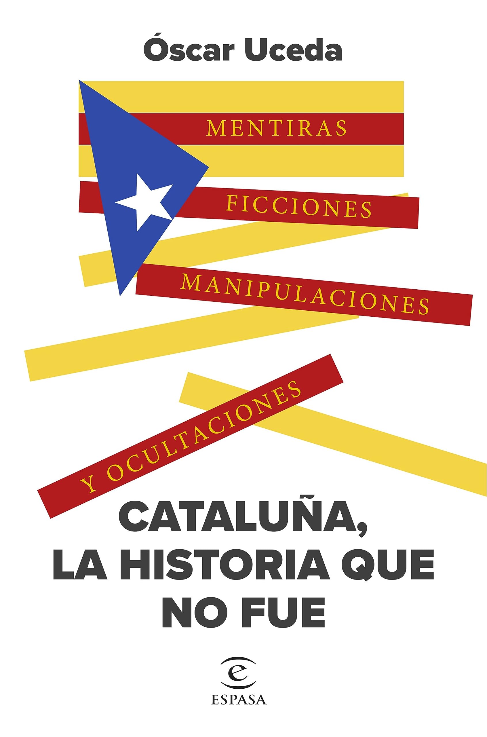 Cataluña, la historia que no fue: Mentiras, ficciones, manipulaciones y ocultaciones