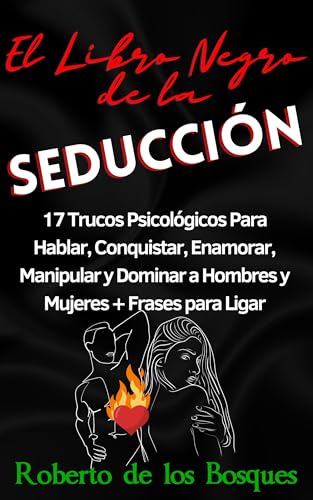 El Libro Negro de la Seducción : 17 Trucos Psicológicos Para Hablar, Conquistar, Enamorar, Manipular y Dominar a Hombres y Mujeres + Frases para Ligar