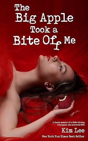 The Big Apple Took a Bite Off Me: A funny memoir of a SoHo-living foreigner who survived NYC