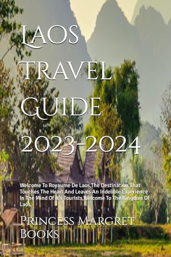 Laos Travel Guide 2023-2024: Welcome To Royaume De Laos,The Destination