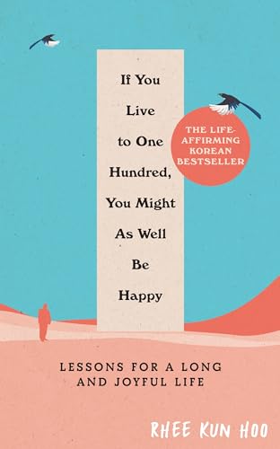 If You Live To 100, You Might As Well Be Happy: Lessons for a Long and Joyful Life: The Korean Bestseller