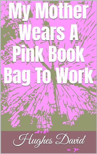 My Mother Wears A Pink Book Bag To Work by Hughes David | Goodreads