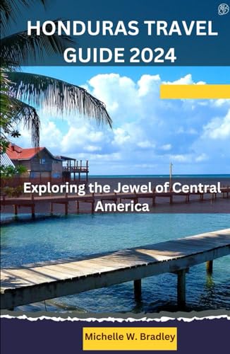 Honduras Travel Guide 2024: Exploring the Jewel of Central America by 
