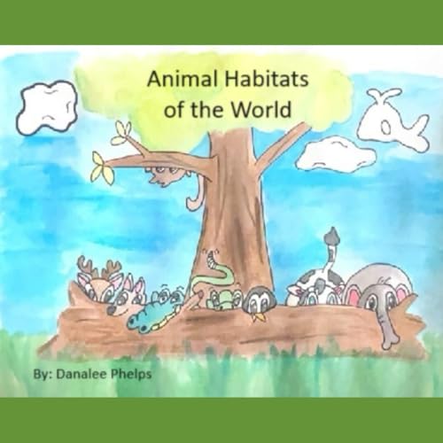 Animal Habitats Around the World by Danalee Phelps Goodreads
