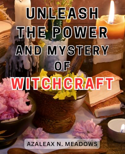 Unleash the Power and Mystery of Witchcraft: Unlock the Secrets of