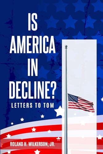 Is America In Decline?: Letters To Tom by Roland H Wilkerson Jr ...